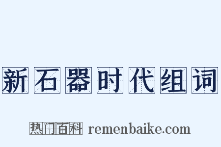 新石器时代组词是什么意思的图片
